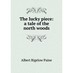 

Книга The lucky piece: a tale of the north woods