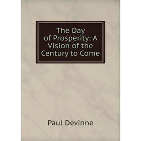 

Книга The Day of Prosperity: A Vision of the Century to Come