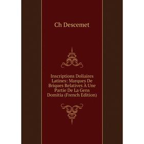 

Книга Inscriptions Doliaires Latines: Marques De Briques Relatives À Une Partie De La Gens Domitia (French Edition)