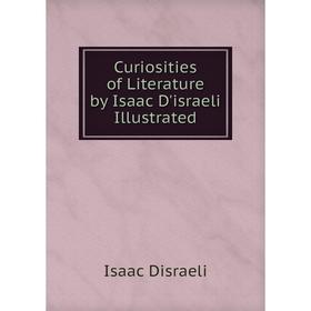 

Книга Curiosities of Literature by Isaac D'israeli Illustrated