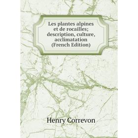 

Книга Les plantes alpines et de rocailles; description, culture, acclimatation