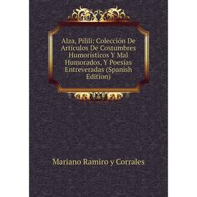 

Книга Alza, Pilili: Colección De Artículos De Costumbres Humorísticos Y Mal Humorados, Y Poesías Entreveradas (Spanish Edition)
