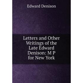 

Книга Letters and Other Writings of the Late Edward Denison: M P for New York