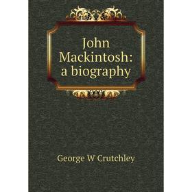 

Книга John Mackintosh: a biography