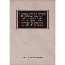 

Книга A history of the Richmond Theological Seminary: with reminiscences of thirty years' work among the coloured people of the South