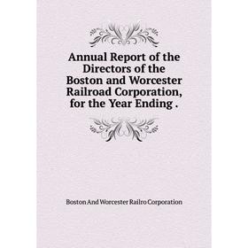 

Книга Annual Report of the Directors of the Boston and Worcester Railroad Corporation, for the Year Ending.