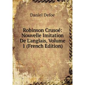 

Книга Robinson Crusoé: Nouvelle Imitation De L'anglais, Volume 1 (French Edition)