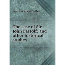 

Книга The case of Sir John Fastolf: and other historical studies