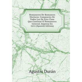 

Книга Romancero De Romances Moriscos: Compuesto De Todos Los De Esta Clase Que Contiene El Romancero General, Impreso En 1614 (Spanish Edition)