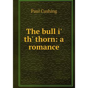 

Книга The bull i' th' thorn: a romance