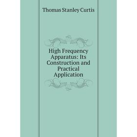 

Книга High Frequency Apparatus: Its Construction and Practical Application