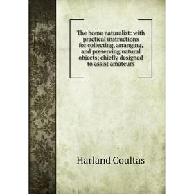 

Книга The home naturalist: with practical instructions for collecting, arranging, and preserving natural objects; chiefly designed to assist amateurs