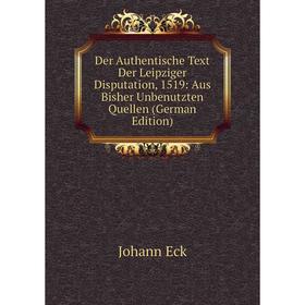 

Книга Der Authentische Text Der Leipziger Disputation, 1519: Aus Bisher Unbenutzten Quellen (German Edition)