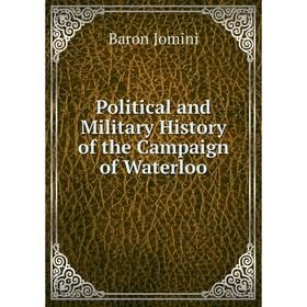 

Книга Political and Military History of the Campaign of Waterloo