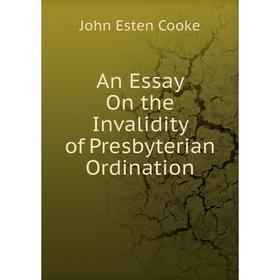 

Книга An Essay On the Invalidity of Presbyterian Ordination