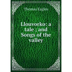 

Книга Llouvorko: a tale; and Songs of the valley