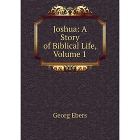 

Книга Joshua: A Story of Biblical Life, Volume 1