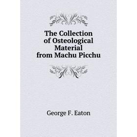 

Книга The Collection of Osteological Material from Machu Picchu