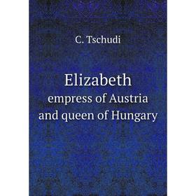 

Книга Elizabeth empress of Austria and queen of Hungary