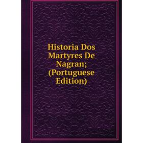 

Книга Historia Dos Martyres De Nagran; (Portuguese Edition)