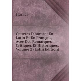 

Книга Oeuvres d'Horace: en Latin Et En François, Avec Des Remarques Critiques Et Historiques, Volume 2