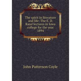 

Книга The spirit in literature and life: The E. D. Rand lectures in Iowa college for the year 1894