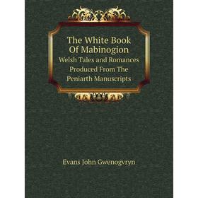 

Книга The White Book Of Mabinogion Welsh Tales and Romances Produced From The Peniarth Manuscripts