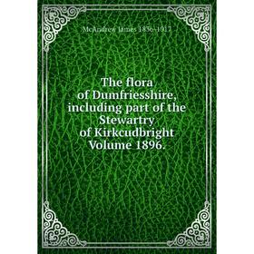 

Книга The flora of Dumfriesshire, including part of the Stewartry of Kirkcudbright Volume 1896.
