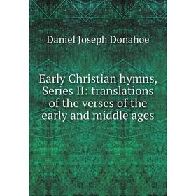 

Книга Early Christian hymns, Series II: translations of the verses of the early and middle ages