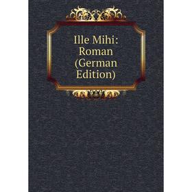 

Книга Ille Mihi: Roman (German Edition)