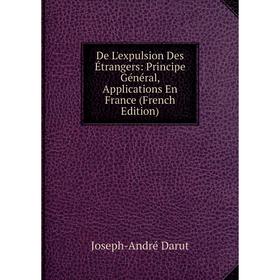 

Книга De L'expulsion Des Étrangers: Principe Général, Applications En France (French Edition)