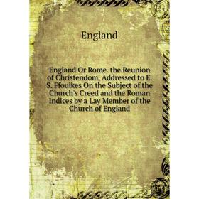 

Книга England Or Rome. the Reunion of Christendom, Addressed to E. S. F