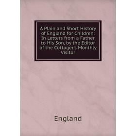 

Книга A Plain and Short History of England for Children: In Letters from a Father to His Son, by the Editor of the Cottager's Monthly Visitor