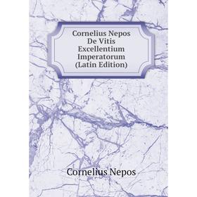 

Книга Cornelius Nepos De Vitis Excellentium Imperatorum (Latin Edition)