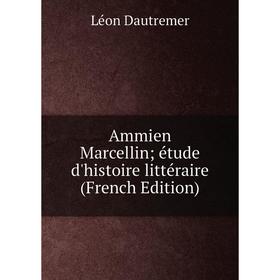 

Книга Ammien Marcellin; étude d'histoire littéraire (French Edition)