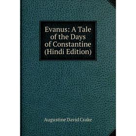 

Книга Evanus: A Tale of the Days of Constantine (Hindi Edition)