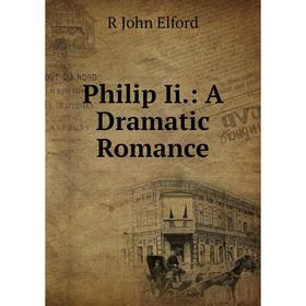 

Книга Philip Ii.: A Dramatic Romance