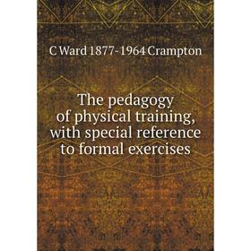 

Книга The pedagogy of physical training, with special reference to formal exercises