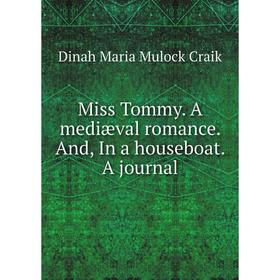

Книга Miss Tommy A mediæval Romance And, In a houseboat A journal