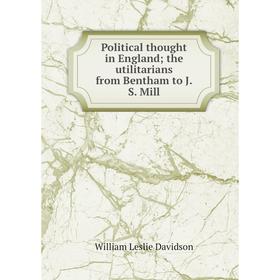 

Книга Political thought in England; the utilitarians from Bentham to J.S. Mill