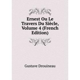 

Книга Ernest Ou Le Travers Du Siècle, Volume 4 (French Edition)