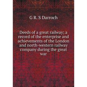 

Книга Deeds of a great railway; a record of the enterprise and achievements of the London and north-western railway company during the great war