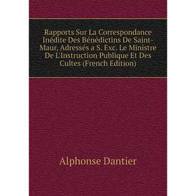 

Книга Rapports Sur La Correspondance Inédite Des Bénédictins De Saint-Maur, Adressés a S. Exc