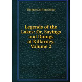 

Книга Legends of the Lakes: or Sayings and Doings at Killarney, Volume 2