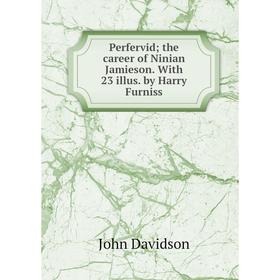 

Книга Perfervid; the career of Ninian Jamieson. With 23 illus. by Harry Furniss