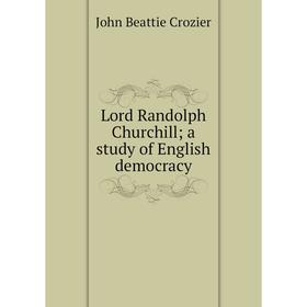 

Книга Lord Randolph Churchill; a study of English democracy