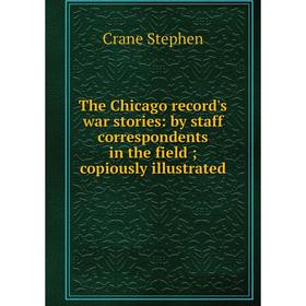 

Книга The Chicago record's war stories: by staff correspondents in the field; copiously illustrated