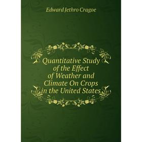 

Книга Quantitative Study of the Effect of Weather and Climate On Crops in the United States