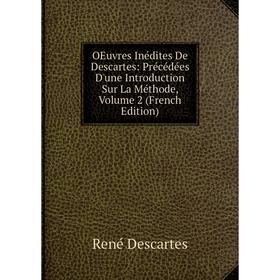 

Книга Oeuvres Inédites De Descartes: Précédées D'une Introduction Sur La Méthode, Volume 2