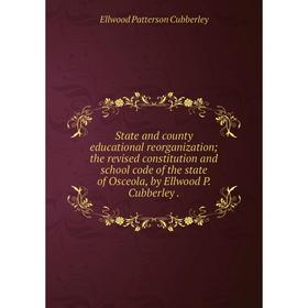 

Книга State and county educational reorganization; the revised constitution and school code of the state of Osceola, by Ellwood P. Cubberley.